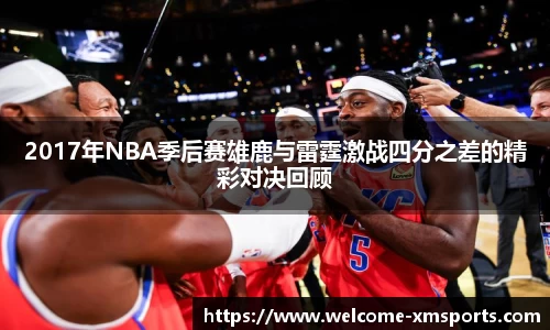 2017年NBA季后赛雄鹿与雷霆激战四分之差的精彩对决回顾
